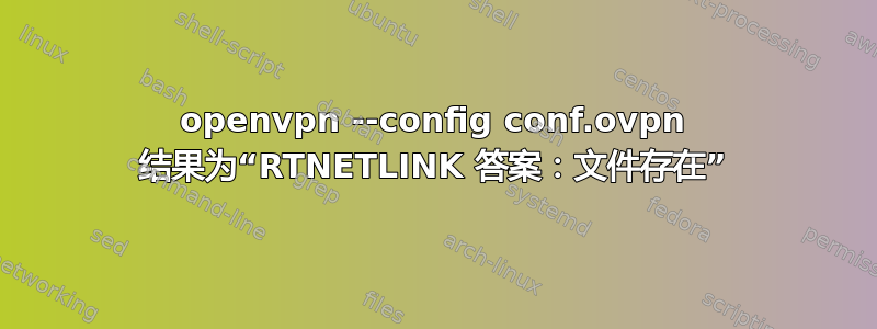 openvpn --config conf.ovpn 结果为“RTNETLINK 答案：文件存在”