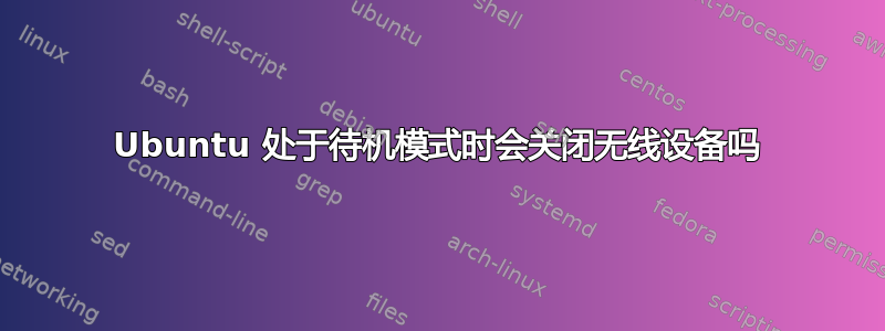 Ubuntu 处于待机模式时会关闭无线设备吗