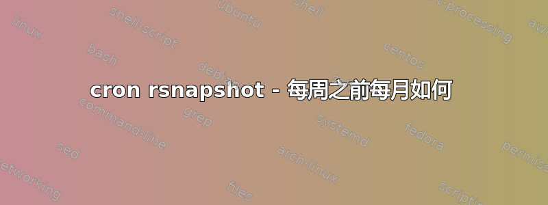 cron rsnapshot - 每周之前每月如何