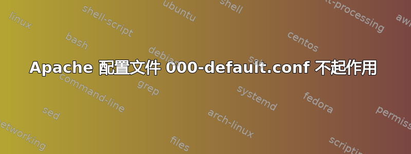 Apache 配置文件 000-default.conf 不起作用