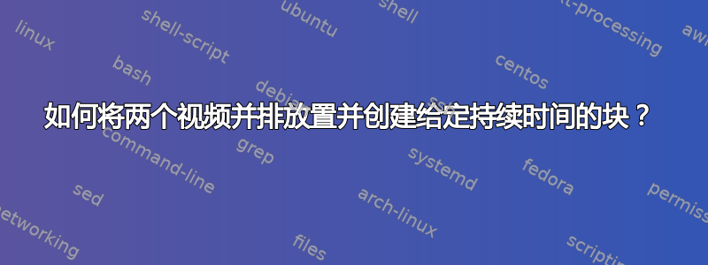 如何将两个视频并排放置并创建给定持续时间的块？