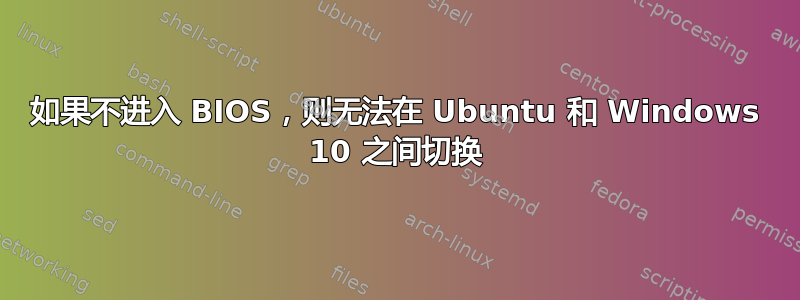 如果不进入 BIOS，则无法在 Ubuntu 和 Windows 10 之间切换