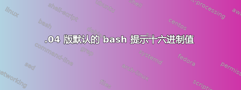 16.04 版默认的 bash 提示十六进制值