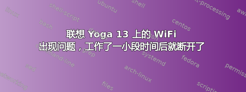 联想 Yoga 13 上的 WiFi 出现问题，工作了一小段时间后就断开了