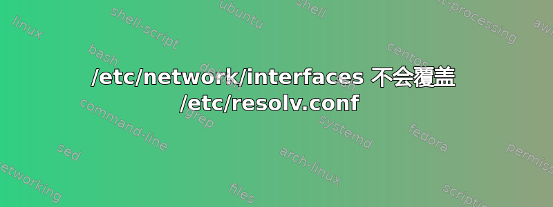 /etc/network/interfaces 不会覆盖 /etc/resolv.conf 