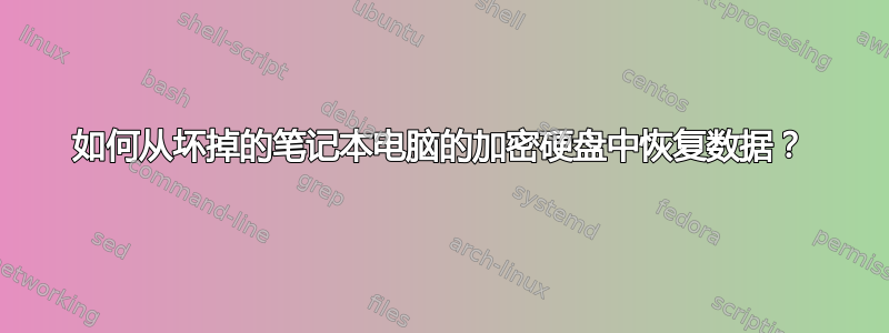 如何从坏掉的笔记本电脑的加密硬盘中恢复数据？