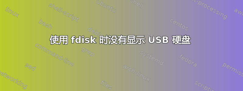 使用 fdisk 时没有显示 USB 硬盘