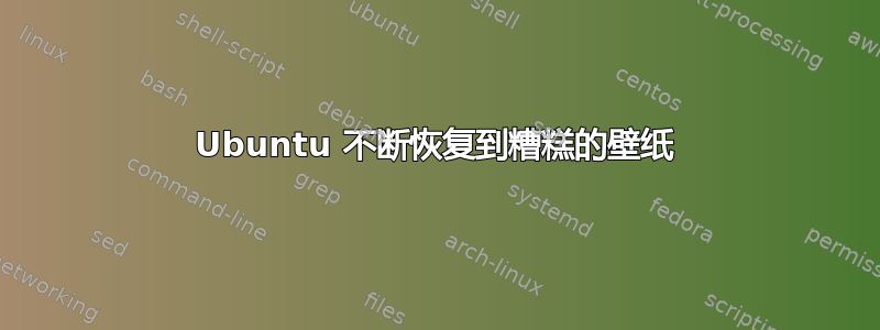 Ubuntu 不断恢复到糟糕的壁纸