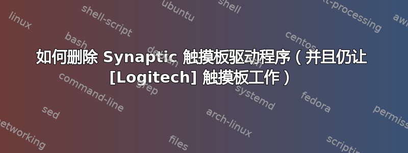 如何删除 Synaptic 触摸板驱动程序（并且仍让 [Logitech] 触摸板工作）