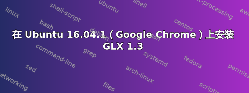 在 Ubuntu 16.04.1（Google Chrome）上安装 GLX 1.3