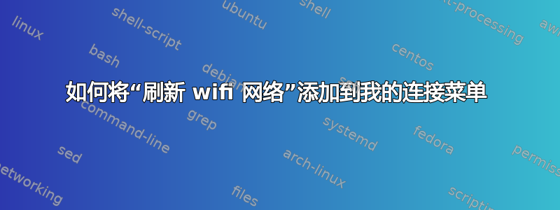 如何将“刷新 wifi 网络”添加到我的连接菜单