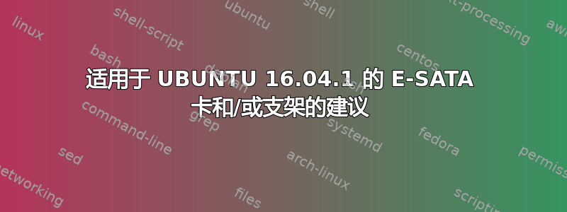 适用于 UBUNTU 16.04.1 的 E-SATA 卡和/或支架的建议