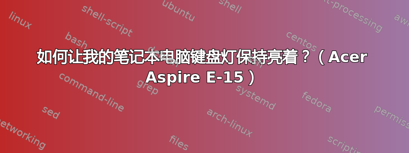 如何让我的笔记本电脑键盘灯保持亮着？（Acer Aspire E-15）