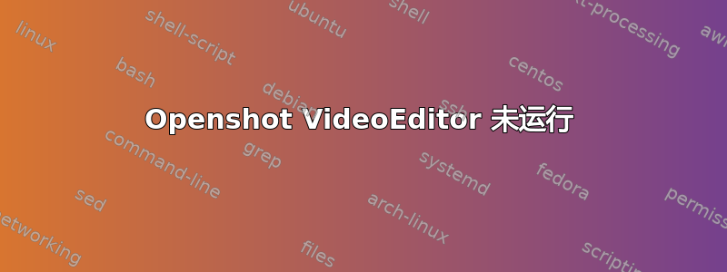 Openshot VideoEditor 未运行