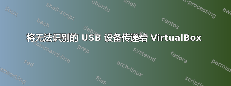 将无法识别的 USB 设备传递给 VirtualBox