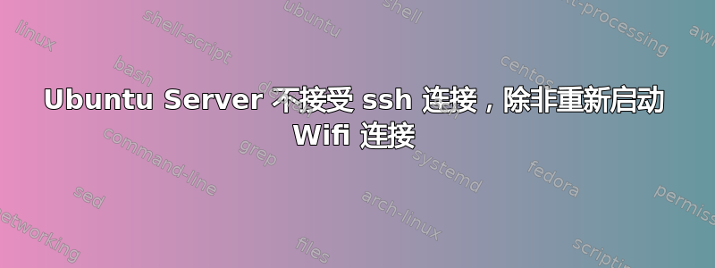 Ubuntu Server 不接受 ssh 连接，除非重新启动 Wifi 连接