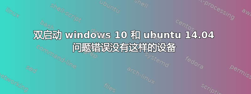 双启动 windows 10 和 ubuntu 14.04 问题错误没有这样的设备