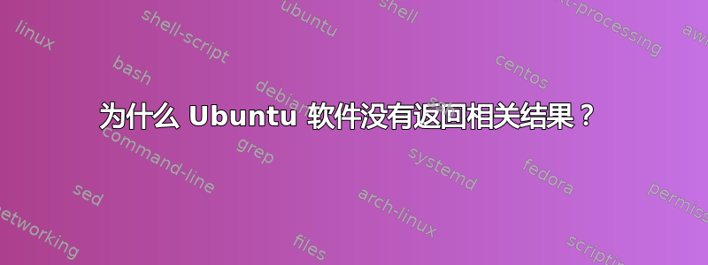 为什么 Ubuntu 软件没有返回相关结果？