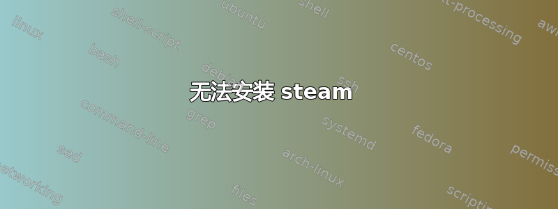 无法安装 steam 