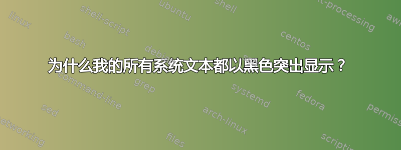 为什么我的所有系统文本都以黑色突出显示？