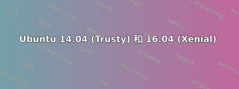 Ubuntu 14.04 (Trusty) 和 16.04 (Xenial)