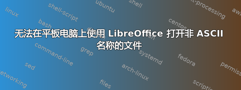 无法在平板电脑上使用 LibreOffice 打开非 ASCII 名称的文件
