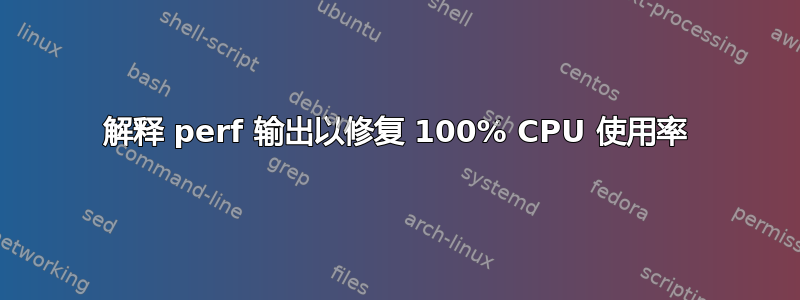 解释 perf 输出以修复 100% CPU 使用率