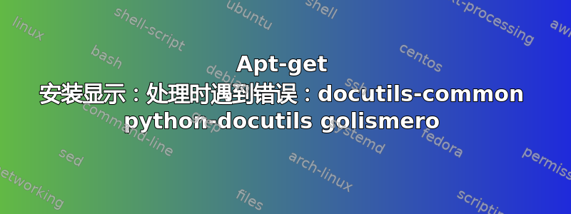 Apt-get 安装显示：处理时遇到错误：docutils-common python-docutils golismero