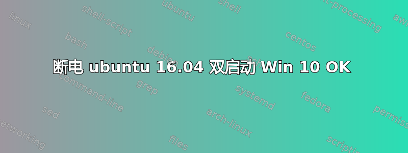 断电 ubuntu 16.04 双启动 Win 10 OK