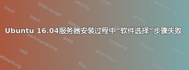 Ubuntu 16.04服务器安装过程中“软件选择”步骤失败