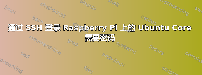 通过 SSH 登录 Raspberry Pi 上的 Ubuntu Core 需要密码