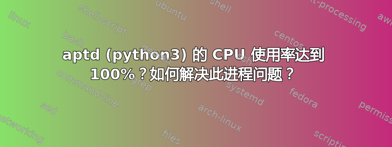 aptd (python3) 的 CPU 使用率达到 100%？如何解决此进程问题？