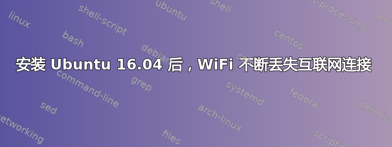 安装 Ubuntu 16.04 后，WiFi 不断丢失互联网连接