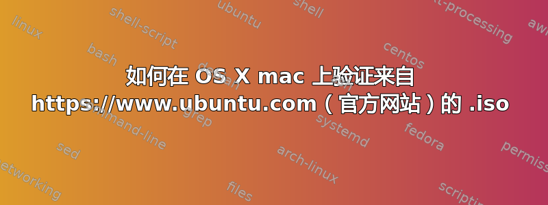 如何在 OS X mac 上验证来自 https://www.ubuntu.com（官方网站）的 .iso