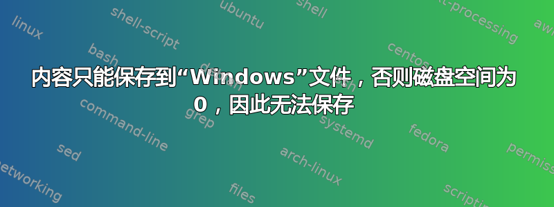 内容只能保存到“Windows”文件，否则磁盘空间为 0，因此无法保存