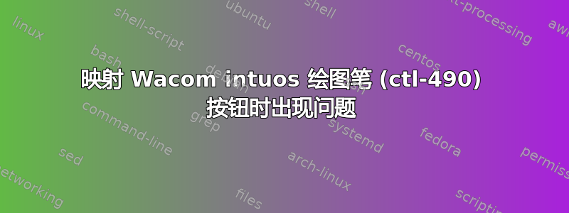 映射 Wacom intuos 绘图笔 (ctl-490) 按钮时出现问题