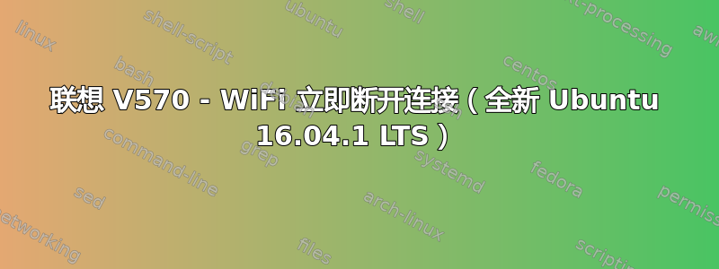 联想 V570 - WiFi 立即断开连接（全新 Ubuntu 16.04.1 LTS）