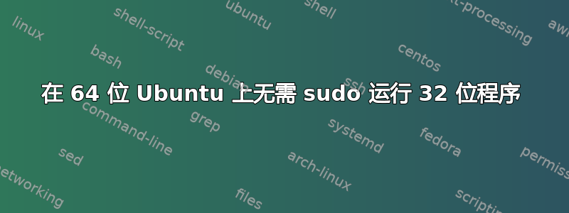 在 64 位 Ubuntu 上无需 sudo 运行 32 位程序