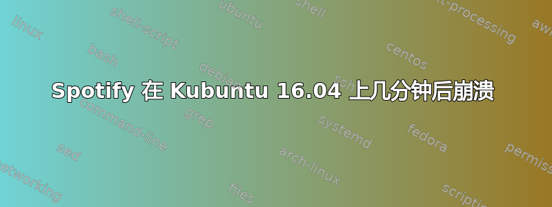 Spotify 在 Kubuntu 16.04 上几分钟后崩溃