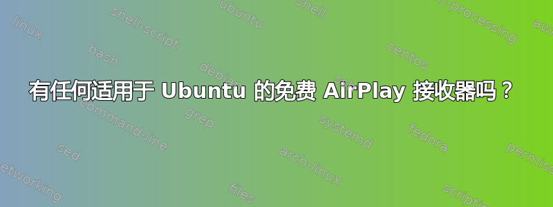 有任何适用于 Ubuntu 的免费 AirPlay 接收器吗？