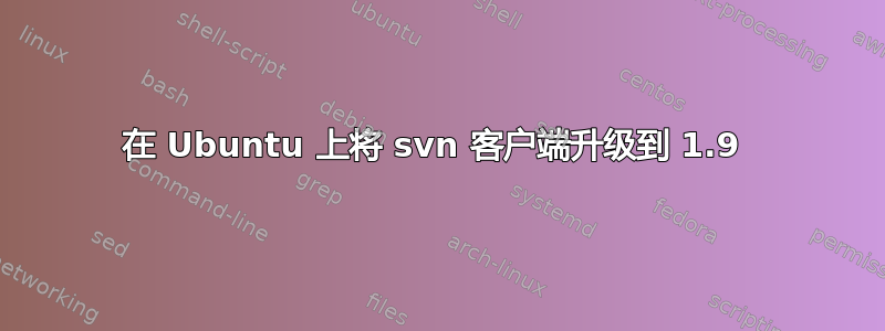 在 Ubuntu 上将 svn 客户端升级到 1.9 