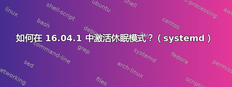 如何在 16.04.1 中激活休眠模式？（systemd）