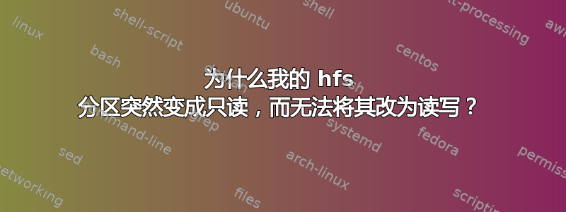 为什么我的 hfs 分区突然变成只读，而无法将其改为读写？