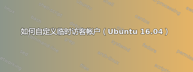 如何自定义临时访客帐户（Ubuntu 16.04）