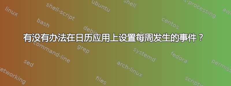 有没有办法在日历应用上设置每周发生的事件？