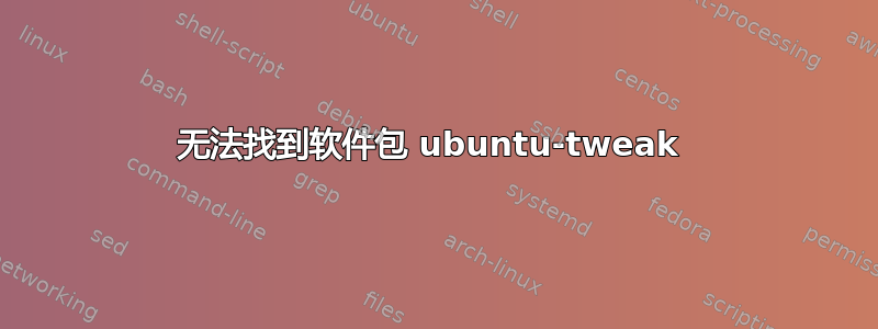 无法找到软件包 ubuntu-tweak 