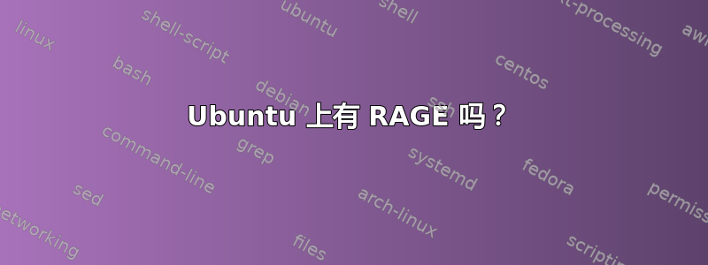 Ubuntu 上有 RAGE 吗？