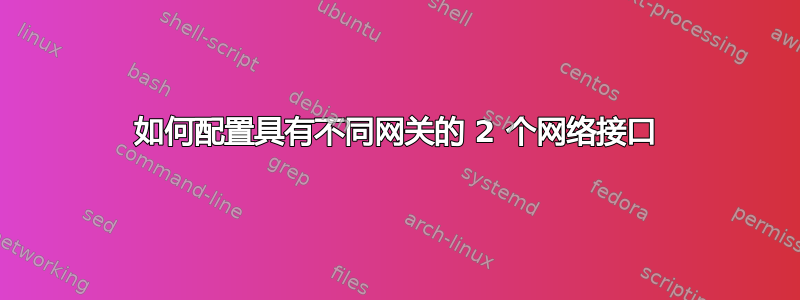 如何配置具有不同网关的 2 个网络接口