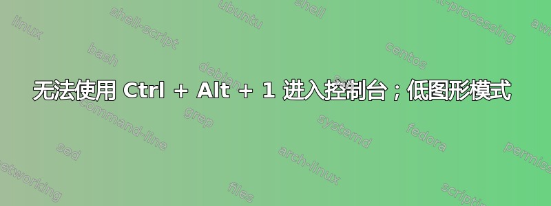 无法使用 Ctrl + Alt + 1 进入控制台；低图形模式