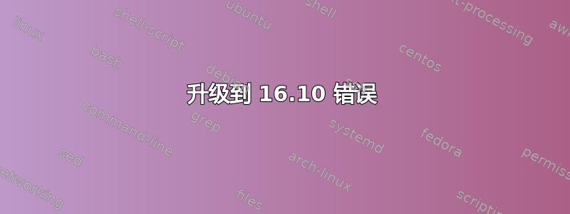 升级到 16.10 错误